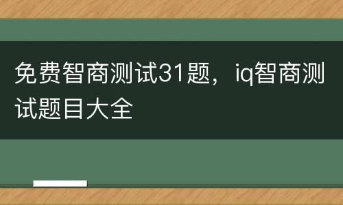免费智商测试31题，iq智商测试题目大全
