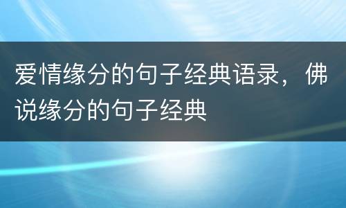 爱情缘分的句子经典语录，佛说缘分的句子经典