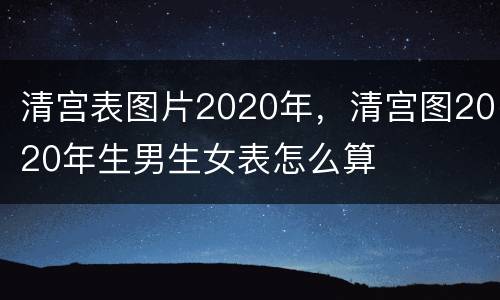 清宫表图片2020年，清宫图2020年生男生女表怎么算