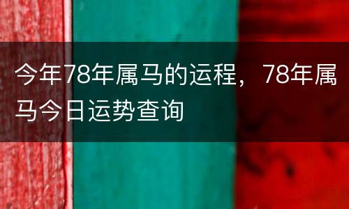 今年78年属马的运程，78年属马今日运势查询