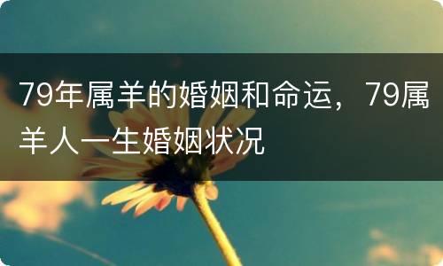 79年属羊的婚姻和命运，79属羊人一生婚姻状况
