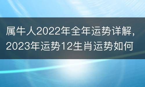 属牛人2022年全年运势详解，2023年运势12生肖运势如何