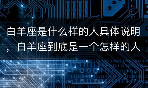白羊座是什么样的人具体说明，白羊座到底是一个怎样的人