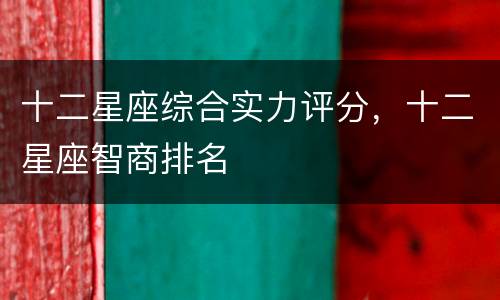 十二星座综合实力评分，十二星座智商排名