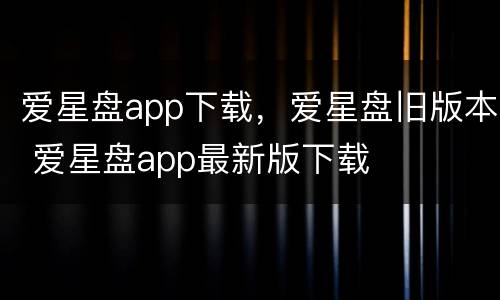 爱星盘app下载，爱星盘旧版本 爱星盘app最新版下载