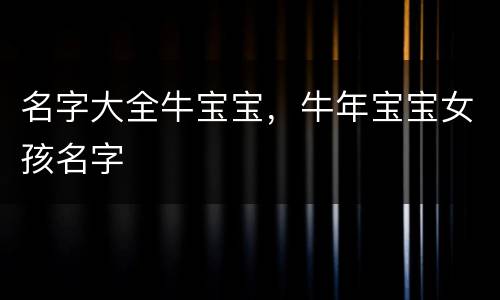 名字大全牛宝宝，牛年宝宝女孩名字
