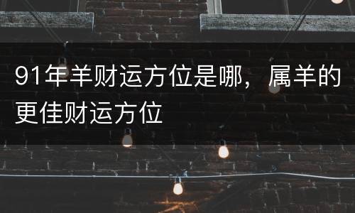 91年羊财运方位是哪，属羊的更佳财运方位