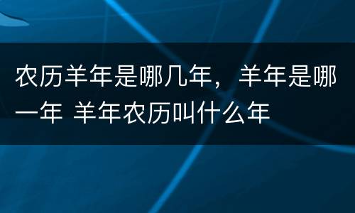 农历羊年是哪几年，羊年是哪一年 羊年农历叫什么年