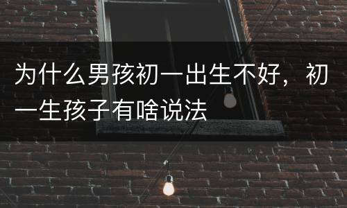 为什么男孩初一出生不好，初一生孩子有啥说法