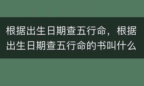 根据出生日期查五行命，根据出生日期查五行命的书叫什么