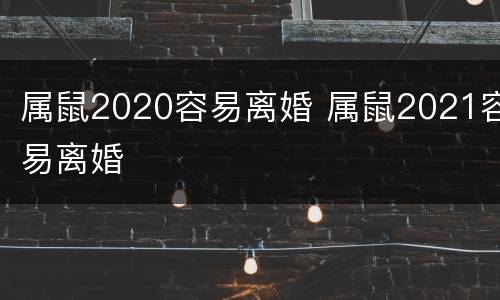 属鼠2020容易离婚 属鼠2021容易离婚