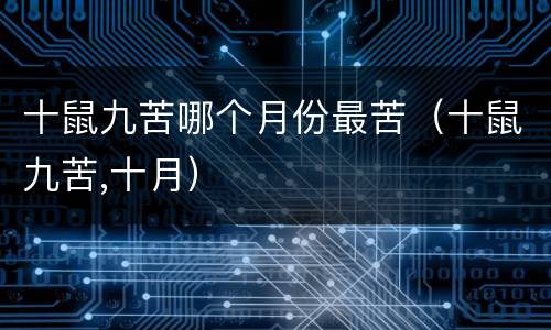 十鼠九苦哪个月份最苦（十鼠九苦,十月）