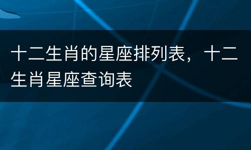 十二生肖的星座排列表，十二生肖星座查询表