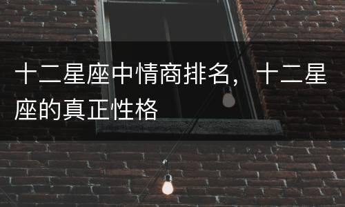 十二星座中情商排名，十二星座的真正性格
