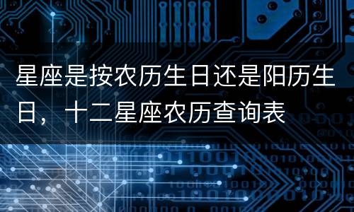 星座是按农历生日还是阳历生日，十二星座农历查询表