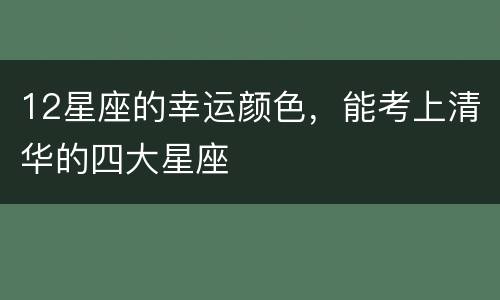 12星座的幸运颜色，能考上清华的四大星座