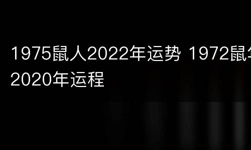 1975鼠人2022年运势 1972鼠年2020年运程