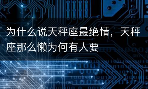 为什么说天秤座最绝情，天秤座那么懒为何有人要