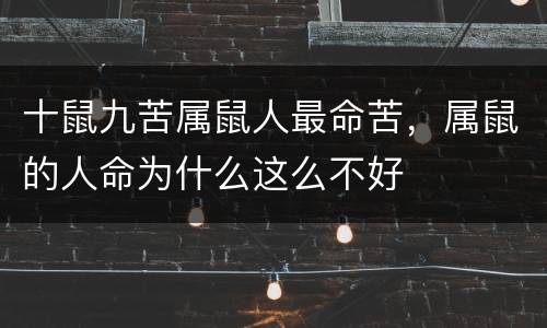 十鼠九苦属鼠人最命苦，属鼠的人命为什么这么不好
