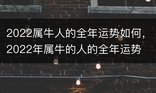 2022属牛人的全年运势如何，2022年属牛的人的全年运势