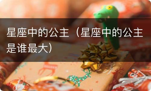 星座中的公主（星座中的公主是谁最大）