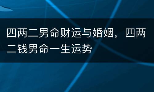 四两二男命财运与婚姻，四两二钱男命一生运势