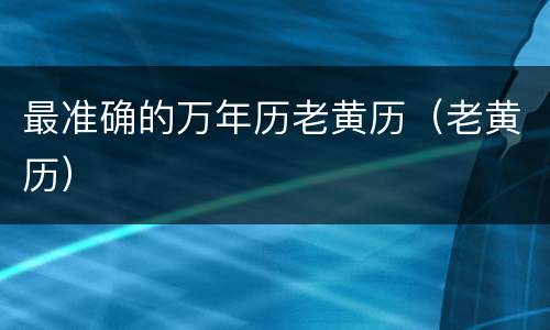 最准确的万年历老黄历（老黄历）