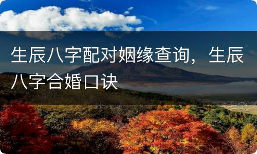 生辰八字配对姻缘查询，生辰八字合婚口诀