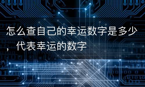 怎么查自己的幸运数字是多少，代表幸运的数字