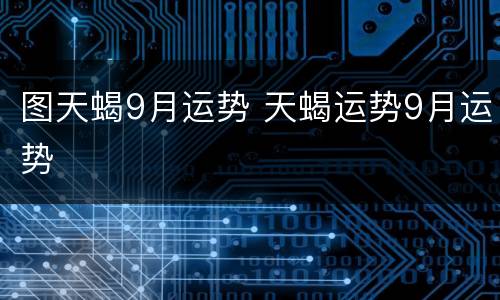 图天蝎9月运势 天蝎运势9月运势