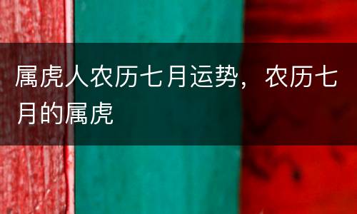 属虎人农历七月运势，农历七月的属虎