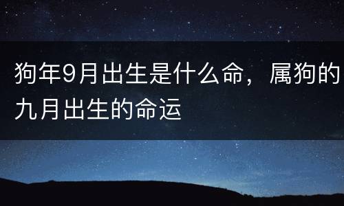 狗年9月出生是什么命，属狗的九月出生的命运