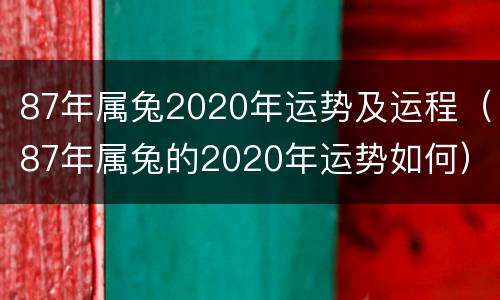 87年属兔2020年运势及运程（87年属兔的2020年运势如何）