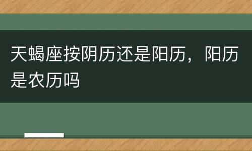 天蝎座按阴历还是阳历，阳历是农历吗