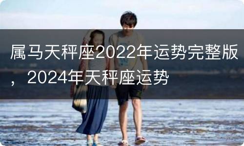 属马天秤座2022年运势完整版，2024年天秤座运势