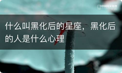 什么叫黑化后的星座，黑化后的人是什么心理