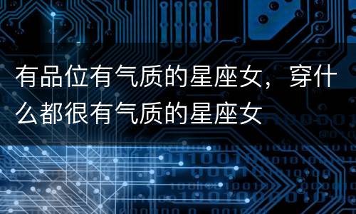 有品位有气质的星座女，穿什么都很有气质的星座女