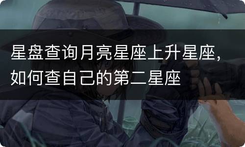 星盘查询月亮星座上升星座，如何查自己的第二星座