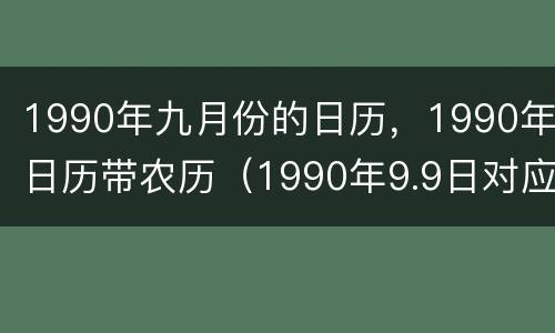 1990年九月份的日历，1990年日历带农历（1990年9.9日对应的阳历）