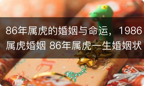 86年属虎的婚姻与命运，1986属虎婚姻 86年属虎一生婚姻状况