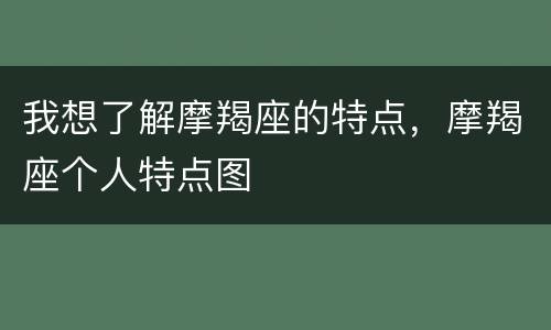 我想了解摩羯座的特点，摩羯座个人特点图