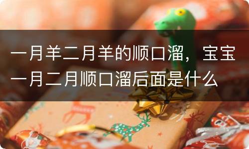 一月羊二月羊的顺口溜，宝宝一月二月顺口溜后面是什么