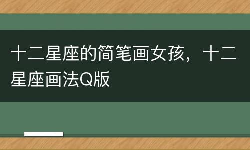 十二星座的简笔画女孩，十二星座画法Q版