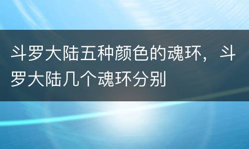 斗罗大陆五种颜色的魂环，斗罗大陆几个魂环分别