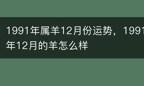 1991年属羊12月份运势，1991年12月的羊怎么样