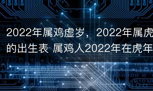 2022年属鸡虚岁，2022年属虎的出生表 属鸡人2022年在虎年的运势及运程