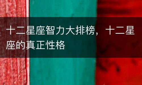 十二星座智力大排榜，十二星座的真正性格