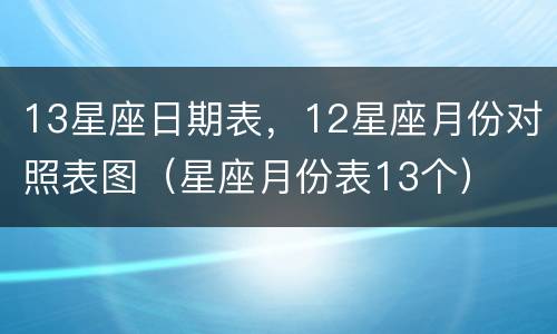 13星座日期表，12星座月份对照表图（星座月份表13个）