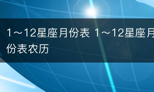 1～12星座月份表 1～12星座月份表农历