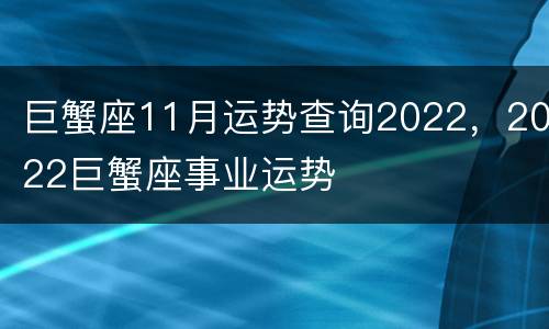 巨蟹座11月运势查询2022，2022巨蟹座事业运势